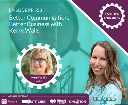 Better Communication, Better Business with Kerry Walls on the Positive Productivity Podcast with Kim Sutton